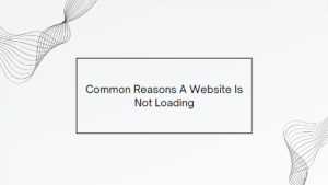 Common Reasons A Website Is Not Loading